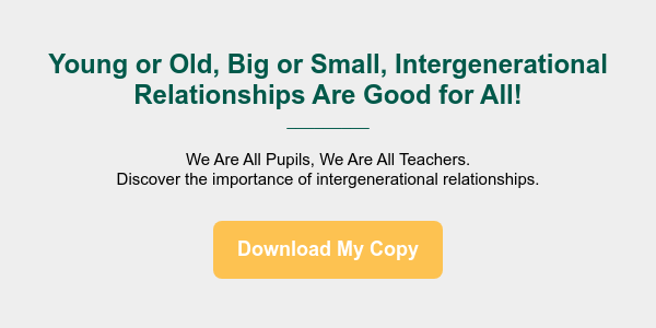 Young or Old, Big or Small, Intergenerational Relationships Are Good for All! _________ &nbsp; We Are All Pupils, We Are All Teachers. Discover the importance of intergenerational relationships.